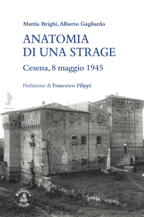 Anatomia Di Una Strage. Cesena, 8 Maggio 1945 Mattia Brighi Biblioteca Clueb 2