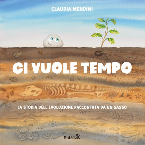 Ci Vuole Tempo. La Storia Dell'evoluzione Raccontata Da Un Sasso Claudia Mendi