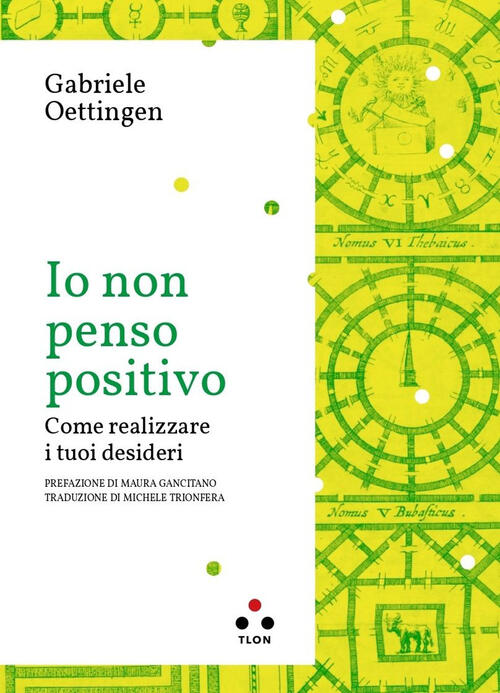 Io Non Penso Positivo. Come Realizzare I Tuoi Desideri Gabriele Oettingen Tlon