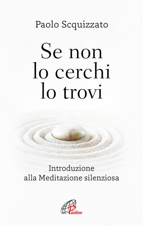 Se Non Lo Cerchi Lo Trovi. Introduzione Alla Meditazione Silenziosa Paolo Scqu