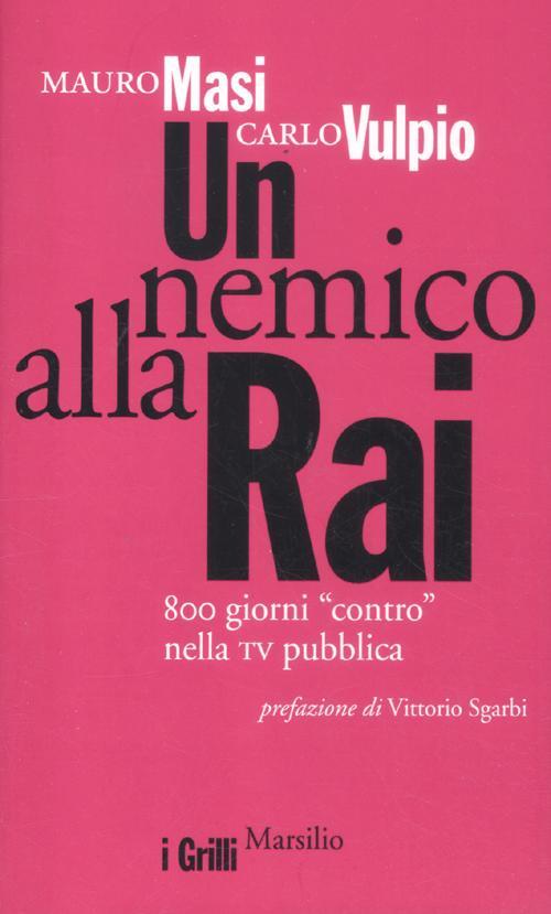 Un Nemico Alla Rai. 800 Giorni Contro Nella Tv Pubblica