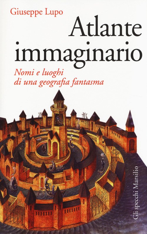 Atlante Immaginario. Nomi E Luoghi Di Una Geografia Fantasma