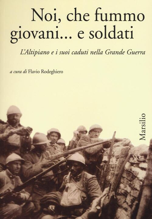 Noi, Che Fummo Giovani... E Soldati. L'altipiano E I Suoi Caduti Nella Grande