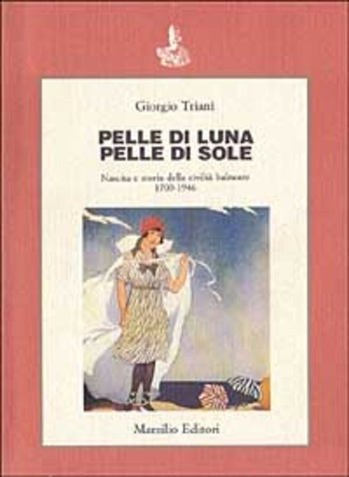 Pelle Di Luna Pelle Di Sole. Nascita E Storia Della Civilta Balneare 1700-1946