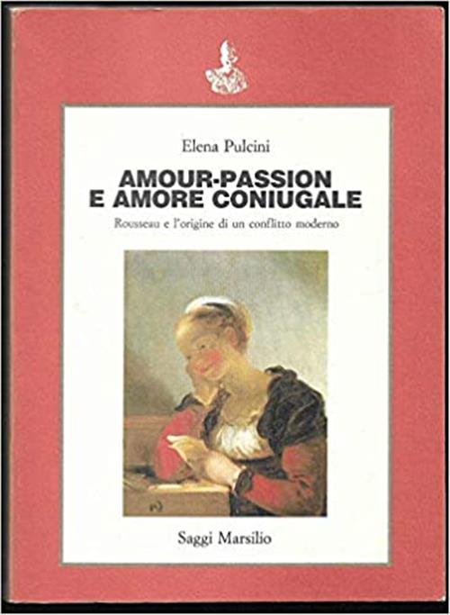 Amour-Passion E Amore Coniugale. Rousseau E L'origine Di Un Conflitto Moderno