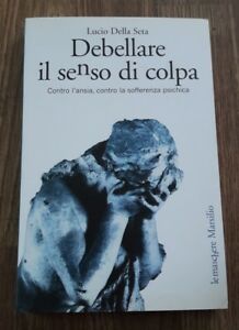 Debellare Il Senso Di Colpa Psicologia/Psichiatria Lucio Della Seta Marsilio