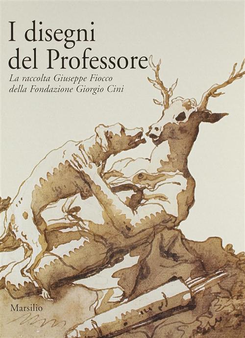 I Disegni Del Professore. La Raccolta Giuseppe Fiocco Della Fondazione Giorgio