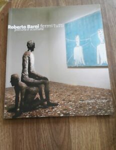 Roberto Barni. Fermi Tutti. Pittura E Scultura. Catalogo Della Mostra (Verona, 20 Giugno-9 Novembre