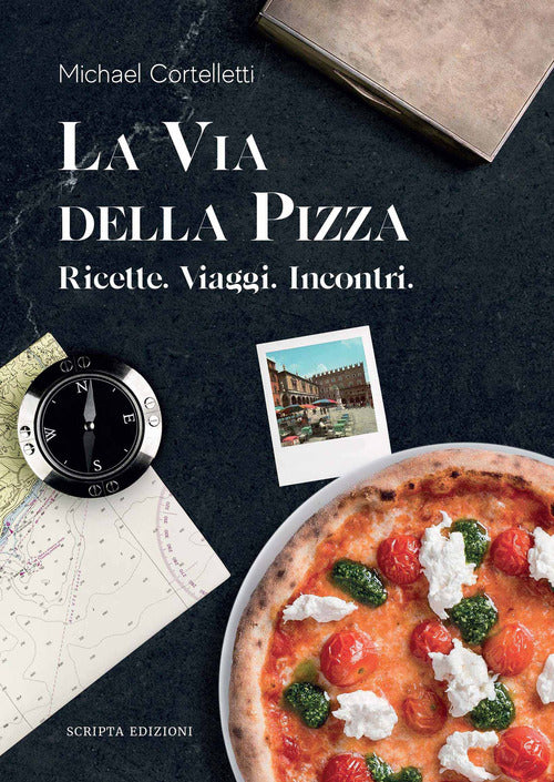 La Via Della Pizza. Ricette, Viaggi, Incontri Cortelletti Michael Scripta 2021