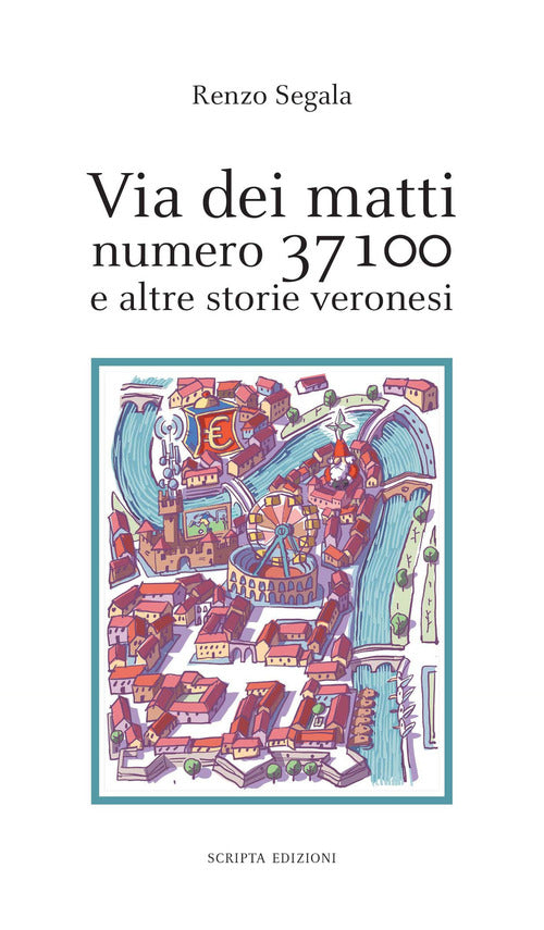 Via Dei Matti Numero 37100 E Altre Storie Veronesi Renzo Segala Scripta 2021