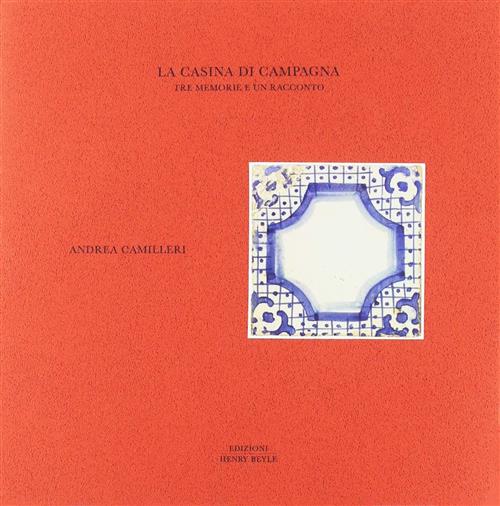 La Casina Di Campagna. Tre Memorie E Un Racconto Andrea Camilleri Henry Beyle