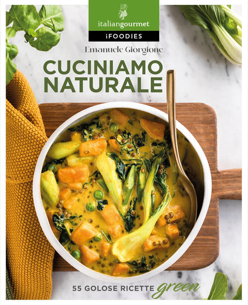 Cuciniamo Naturale. 55 Golose Ricette Green Emanuele Giorgione Italian Gourmet