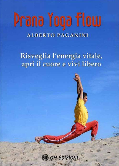 Prana Yoga Flow. Risveglia L'energia Vitale, Apri Il Cuore E Vivi Libero Alber