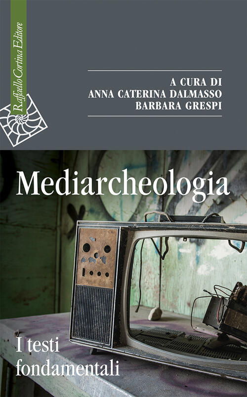 Mediarcheologia. I Testi Fondamentali Raffaello Cortina Editore 2023