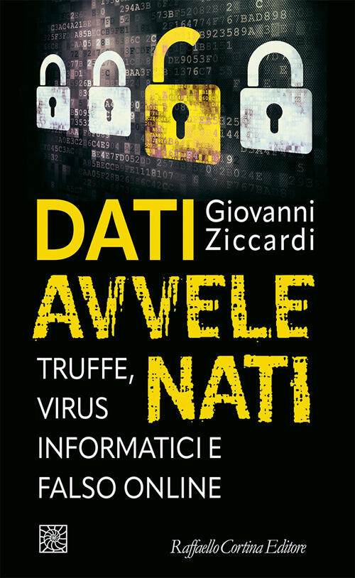 Dati Avvelenati. Truffe, Virus Informatici E Falso Online Giovanni Ziccardi Ra