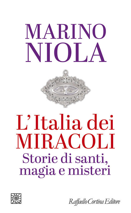 L'italia Dei Miracoli. Storie Di Santi, Magia E Misteri Marino Niola Raffaello