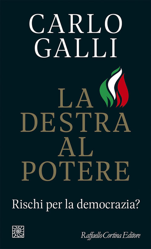 La Destra Al Potere. Rischi Per La Democrazia? Carlo Galli Raffaello Cortina E