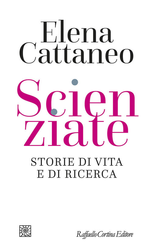 Scienziate. Storie Di Vita E Di Ricerca Elena Cattaneo Raffaello Cortina Edito