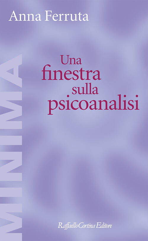 Una Finestra Sulla Psicoanalisi Anna Ferruta Raffaello Cortina Editore 2024