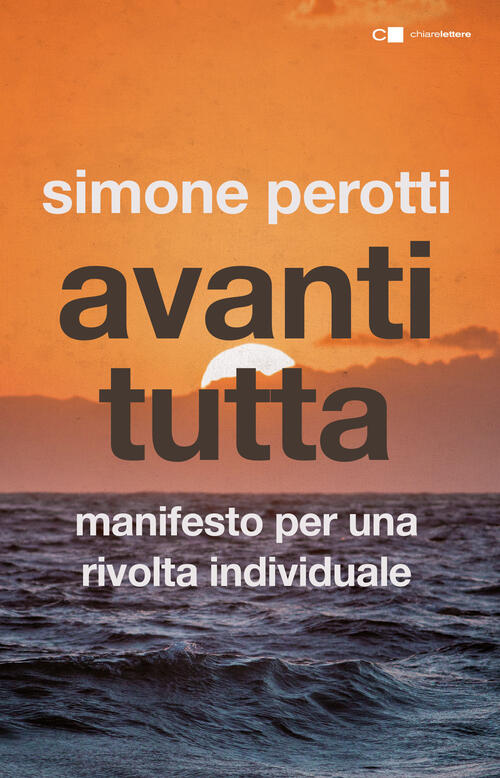 Avanti Tutta. Manifesto Per Una Rivolta Individuale Simone Perotti Chiarelette