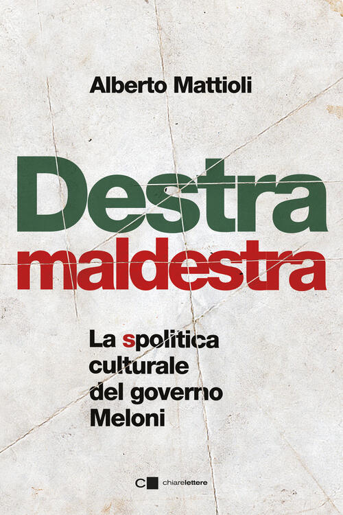 Destra Maldestra. La Spolitica Culturale Del Governo Meloni Alberto Mattioli C