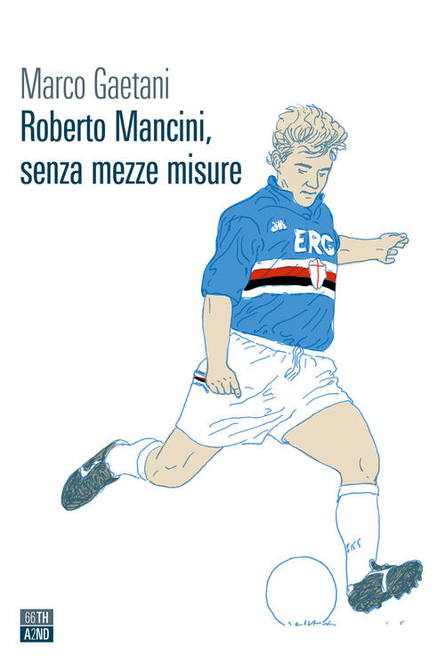 Roberto Mancini, Senza Mezze Misure Marco Gaetani 66Thand2nd 2021