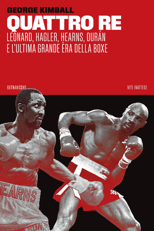 Quattro Re. Leonard, Hagler, Hearns, Duran E L'ultima Grande Era Della Boxe Ge