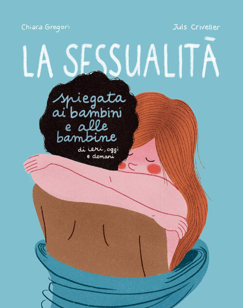 La Sessualita Spiegata Ai Bambini E Alle Bambine Di Ieri, Oggi E Domani. Ediz.