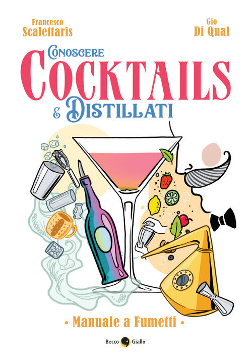 Conoscere Cocktails E Distillati. Manuale A Fumetti Francesco Scalettaris Becc