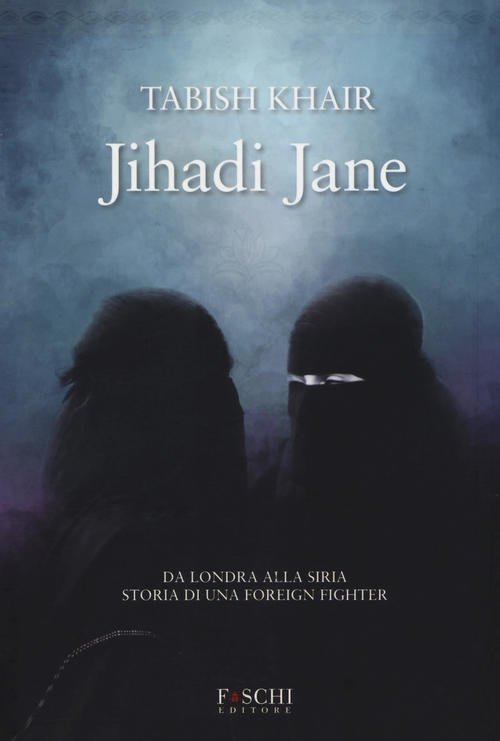 Jihadi Jane. Da Londra Alla Siria Storia Di Una Foreign Fighter