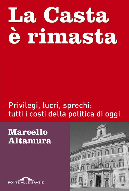 La Casta E Rimasta. Privilegi, Lucri, Sprechi: Tutti I Costi Della Politica Di Oggi