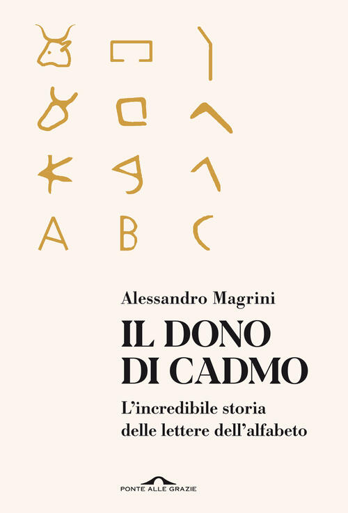 Il Dono Di Cadmo. L'incredibile Storia Delle Lettere Dell'alfabeto Alessandro