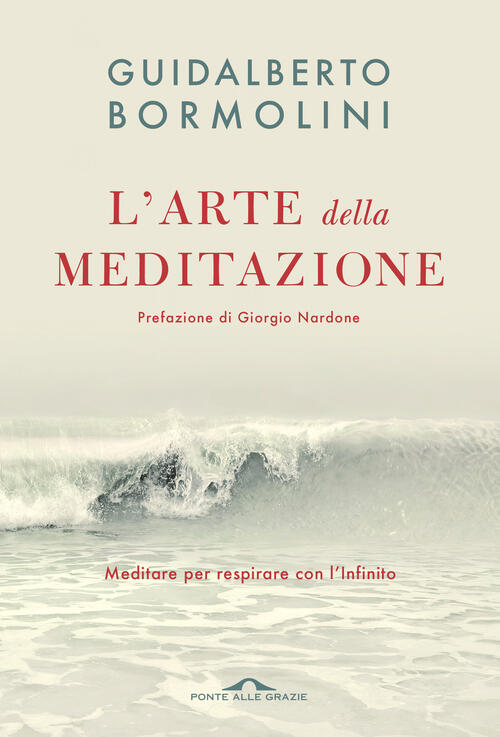 L'arte Della Meditazione. Meditare Per Respirare Con L'infinito Guidalberto Bo