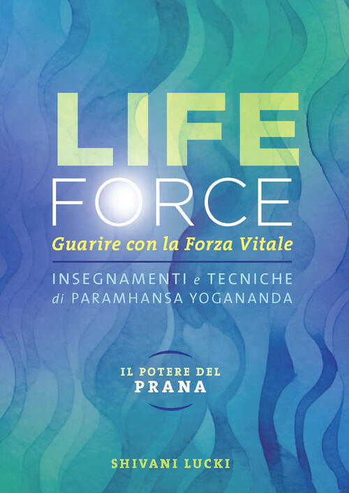 Life Force. Il Potere Del Prana. Guarire Con La Forza Vitale. Insegnamenti E T