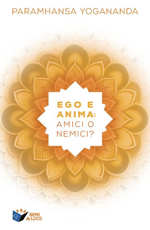 Ego E Anima: Amici O Nemici? Swami Yogananda Paramhansa Ananda Edizioni 2024