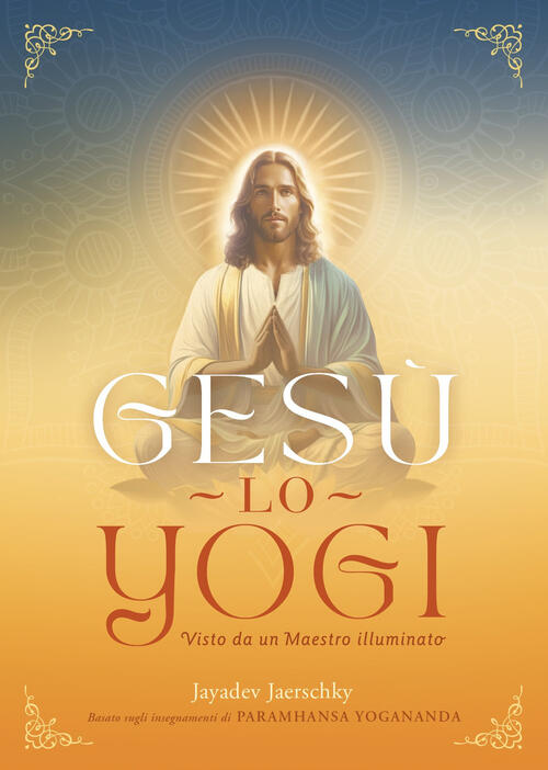 Gesu Lo Yogi. Visto Da Un Maestro Illuminato Jayadev Jaerschky Ananda Edizioni