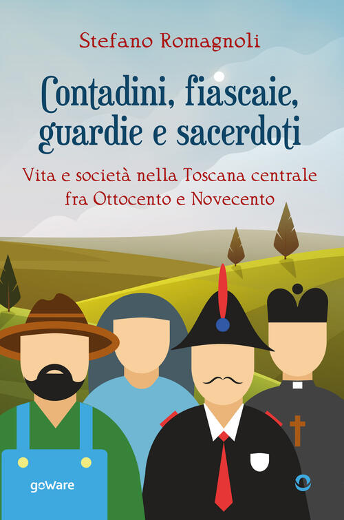 Contadini, Fiascaie, Guardie E Sacerdoti. Vita E Societa Nella Toscana Central