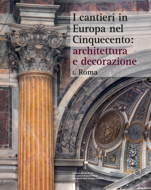 I Cantieri In Europa Nel Cinquecento: Architettura E Decorazione. Vol. 1: Roma