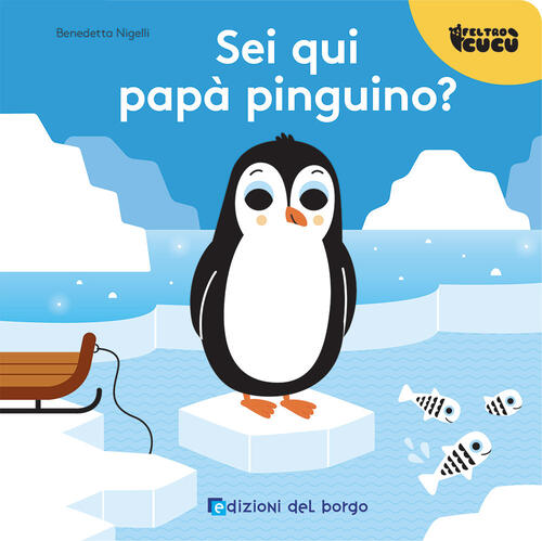 Sei Qui Papa Pinguino? Feltro Cucu. Ediz. A Colori Benedetta Nigelli Edizioni