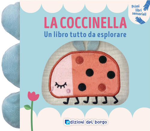 La Coccinella. Un Libro Tutto Da Esplorare. Primi Libri Sensoriali Edizioni De