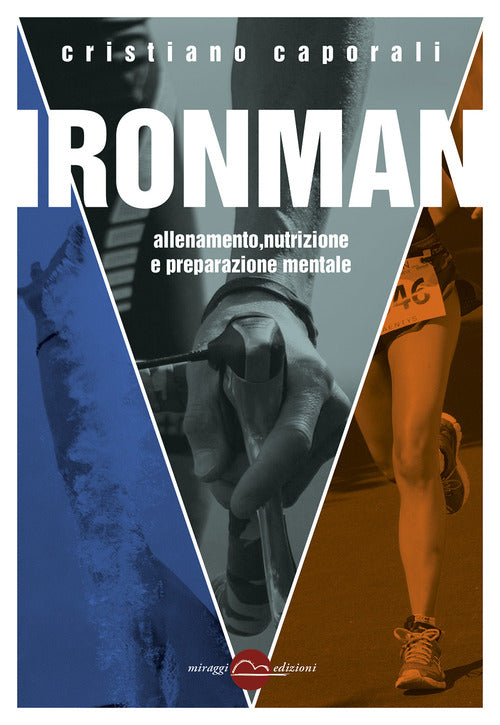 Ironman. Allenamento, Nutrizione E Preparazione Mentale Cristiano Caporali Mir