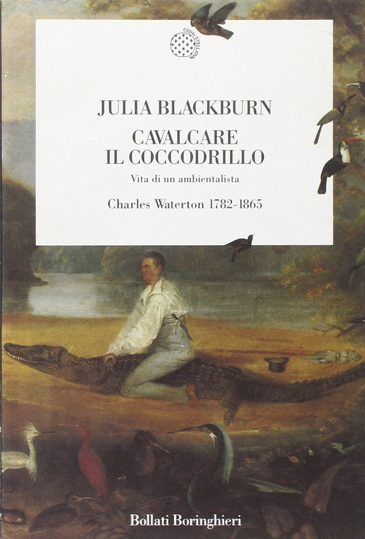 Cavalcare Il Coccodrillo. Vita Di Un Ambientalista. Charles Waterton (1782-1865)