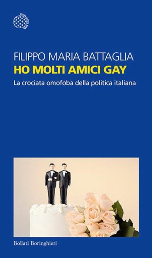 Ho Molti Amici Gay. La Crociata Omofoba Della Politica Italiana