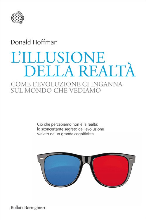 L' Illusione Della Realta. Come L'evoluzione Ci Inganna Sul Mondo Che Vediamo