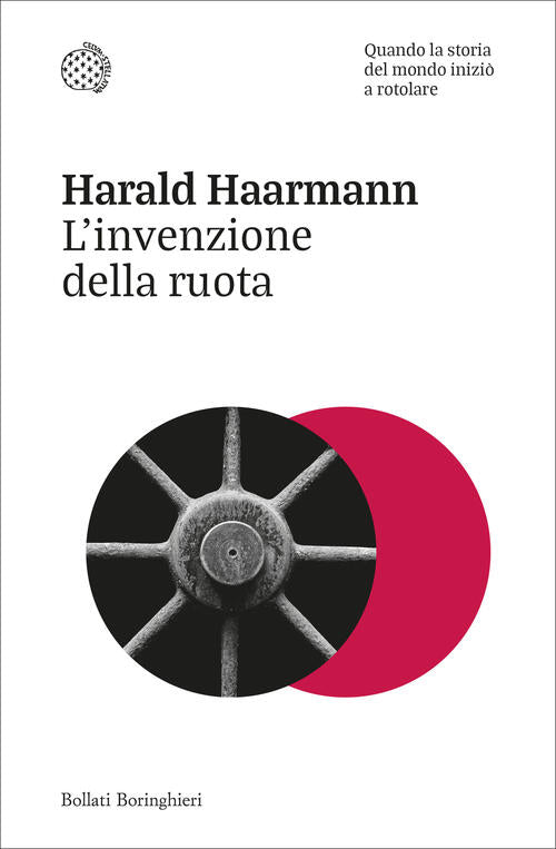 L'invenzione Della Ruota. Quando La Storia Del Mondo Inizio A Rotolare Harald