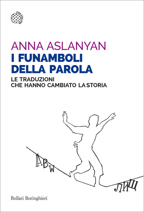 I Funamboli Della Parola. Le Traduzioni Che Hanno Cambiato La Storia Anna Asla