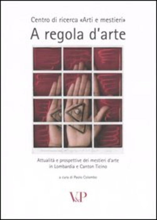 A Regola D'arte. Attualità E Prospettive Dei Mestieri D'arte In Lombardia E Canton Ticino