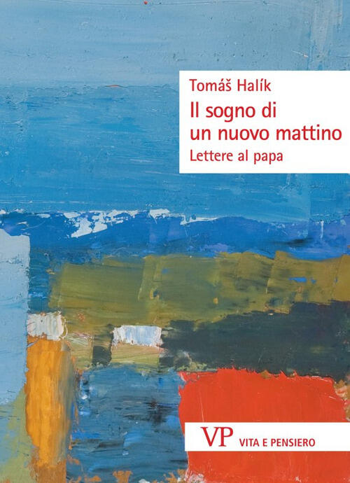 Il Sogno Di Un Nuovo Mattino. Lettere Al Papa Halik Tomaš Vita E Pensiero 2024