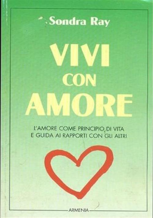 Vivi Con Amore. L'amore Come Principio Di Vita E Guida Ai Rapporti Con Gli Alt