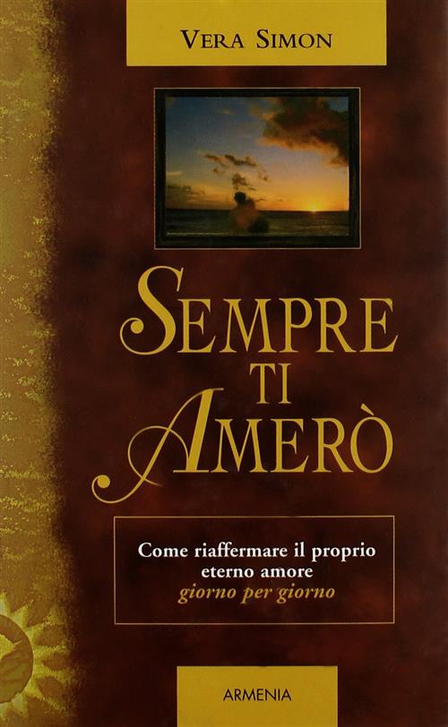 Sempre Ti Amero. Come Riaffermare Il Proprio Eterno Amore Giorno Per Giorno